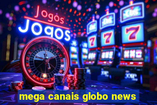 mega canais globo news